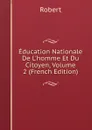 Education Nationale De L.homme Et Du Citoyen, Volume 2 (French Edition) - Robert