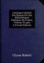 Catalogue General Des Manuscrits Des Bibliotheques Publiques De France, Volume 39,.part 2 (French Edition) - Ulysse Robert
