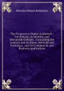 The Progressive Higher Arithmetic: For Schools, Academies, and Mercantile Colleges : Containing the Analytic and Synthetic Methods and Forming a . and Its Commercial and Business Applications - Horatio N. Robinson