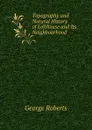 Topography and Natural History of Lofthouse and Its Neighbourhood - George Roberts