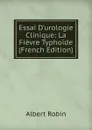 Essai D.urologie Clinique: La Fievre Typhoide (French Edition) - Albert Robin