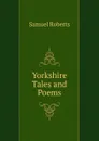Yorkshire Tales and Poems - Samuel Roberts