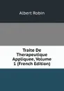 Traite De Therapeutique Appliquee, Volume 1 (French Edition) - Albert Robin