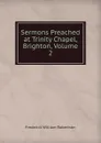 Sermons Preached at Trinity Chapel, Brighton, Volume 2 - Frederick William Robertson