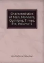 Characteristics of Men, Manners, Opinions, Times, Etc, Volume 1 - J. M. Robertson