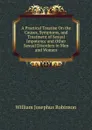 A Practical Treatise On the Causes, Symptoms, and Treatment of Sexual Impotence and Other Sexual Disorders in Men and Women - William Josephus Robinson