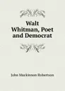 Walt Whitman, Poet and Democrat - J. M. Robertson