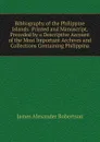 Bibliography of the Philippine Islands: Printed and Manuscript, Preceded by a Descriptive Account of the Most Important Archives and Collections Containing Philippina - Robertson James Alexander