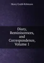 Diary, Reminiscences, and Correspondence, Volume 1 - Henry Crabb Robinson