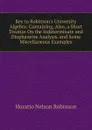 Key to Robinson.s University Algebra: Containing, Also, a Short Treatise On the Indeterminate and Diophantine Analysis. and Some Miscellaneous Examples - Horatio N. Robinson