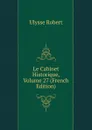 Le Cabinet Historique, Volume 27 (French Edition) - Ulysse Robert