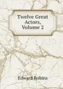 Twelve Great Actors, Volume 2 - Edward Robins