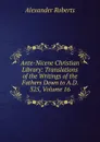 Ante-Nicene Christian Library: Translations of the Writings of the Fathers Down to A.D. 325, Volume 16 - Alexander Roberts