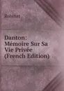 Danton: Memoire Sur Sa Vie Privee (French Edition) - Robinet