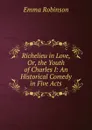 Richelieu in Love, Or, the Youth of Charles I: An Historical Comedy in Five Acts - Emma Robinson