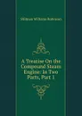A Treatise On the Compound Steam Engine: In Two Parts, Part 1 - Stillman Williams Robinson