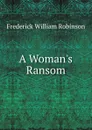 A Woman.s Ransom - Frederick William Robinson