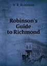 Robinson.s Guide to Richmond - W R. Robinson
