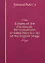 Echoes of the Playhouse: Reminiscences of Some Past Glories of the English Stage - Edward Robins