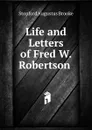 Life and Letters of Fred W. Robertson . - Stopford Augustus Brooke