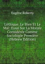 L.ethique. Le Bien Et Le Mal: Essai Sur La Morale Consideree Comme Sociologie Premiere (Hebrew Edition) - Eugène Roberty