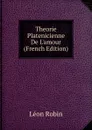 Theorie Platenicienne De L.amour (French Edition) - Léon Robin