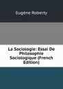 La Sociologie: Essai De Philosophie Sociologique (French Edition) - Eugène Roberty