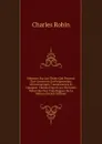 Memoire Sur Les Objets Qui Peuvent Etre Conserves En Preparations Microscopiques Transparentes Et Opaques: Classes D.apres Les Divisions Naturelles Des Trois Regnes De La Nature (French Edition) - Charles Robin