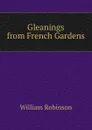 Gleanings from French Gardens - W. Robinson