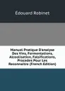 Manuel Pratique D.analyse Des Vins, Fermentations, Alcoolisation, Falsifications, Procedes Pour Les Reconnaitre (French Edition) - Édouard Robinet