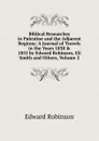 Biblical Researches in Palestine and the Adjacent Regions: A Journal of Travels in the Years 1838 . 1852 by Edward Robinson, Eli Smith and Others, Volume 2 - Edward Robinson