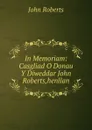 In Memoriam: Casgliad O Donau Y Diweddar John Roberts,henllan - Robert John