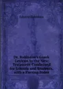 Dr. Robinson.s Greek Lexicon to the New Testament Condensed for Schools and Students. with a Parsing Index - Edward Robinson