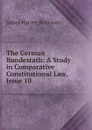 The German Bundesrath: A Study in Comparative Constitutional Law, Issue 10 - James Harvey Robinson