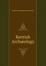 Kentish Archaeology - William Archibald Scott Robertson