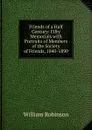 Friends of a Half Century: Fifty Memorials with Portraits of Members of the Society of Friends, 1840-1890 - W. Robinson