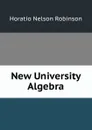 New University Algebra - Horatio N. Robinson