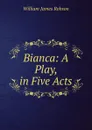 Bianca: A Play, in Five Acts - William James Robson