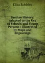 Grecian History: Adapted to the Use of Schools and Young Persons : Illustrated by Maps and Engravings - Eliza Robbins