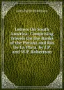 Letters On South America: Comprising Travels On the Banks of the Parana and Rio De La Plata. by J.P. and W.P. Robertson - John Parish Robertson