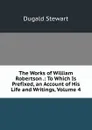The Works of William Robertson .: To Which Is Prefixed, an Account of His Life and Writings, Volume 4 - Stewart Dugald