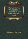Duty, a Novel, Preceded by a Character of the Author by Mrs. Opie - Margaret Roberts