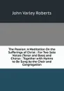 The Passion: A Meditation On the Sufferings of Christ : For Two Solo Voices (Tenor and Bass) and Chorus : Together with Hymns to Be Sung by the Choir and Congregation - John Varley Roberts