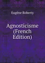 Agnosticisme (French Edition) - Eugène Roberty