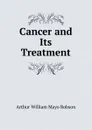 Cancer and Its Treatment - Arthur William Mayo Robson