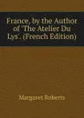 France, by the Author of .The Atelier Du Lys.. (French Edition) - Margaret Roberts
