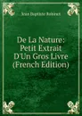 De La Nature: Petit Extrait D.Un Gros Livre (French Edition) - Jean Baptiste Robinet