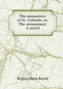 The monastery of St. Columb; or, The atonement. A novel - Regina Maria Roche