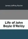 Life of John Boyle O.Reilly - James Jeffrey Roche