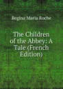 The Children of the Abbey: A Tale (French Edition) - Regina Maria Roche